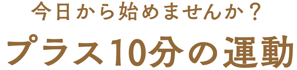 今日から始めませんか？プラス10分の運動